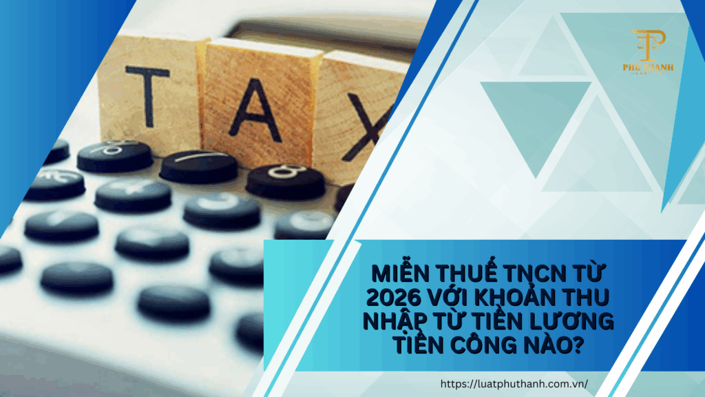 Miễn thuế TNCN từ 2026 với khoản thu nhập từ tiền lương tiền công nào?
