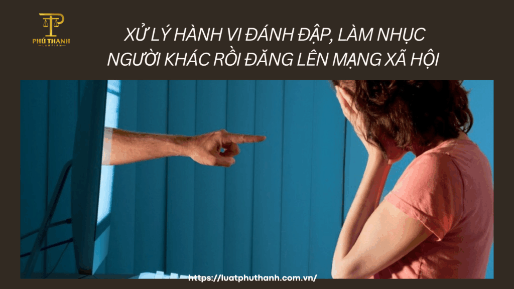 Xử lý hành vi đánh đập, làm nhục người khác rồi đăng lên mạng xã hội như thế nào?