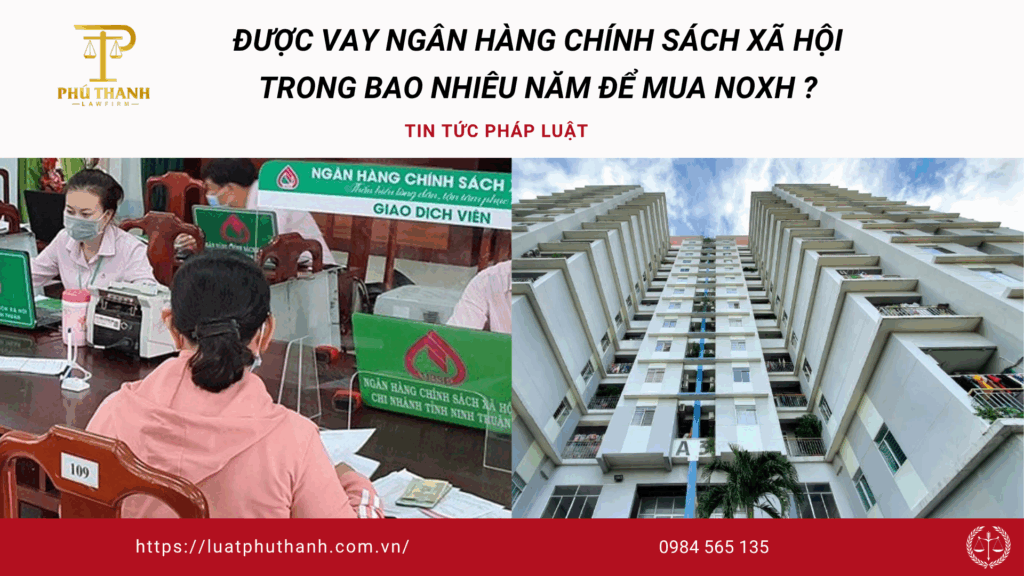Được vay Ngân hàng Chính sách trong bao nhiêu năm để mua NOXH ?