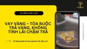 Vay vàng – Tòa buộc trả vàng, không tính lãi chậm trả: Lỗ hổng pháp lý hay nguyên tắc dân sự?
